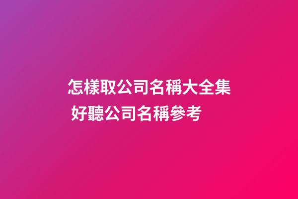 怎樣取公司名稱大全集 好聽公司名稱參考-第1張-公司起名-玄機(jī)派